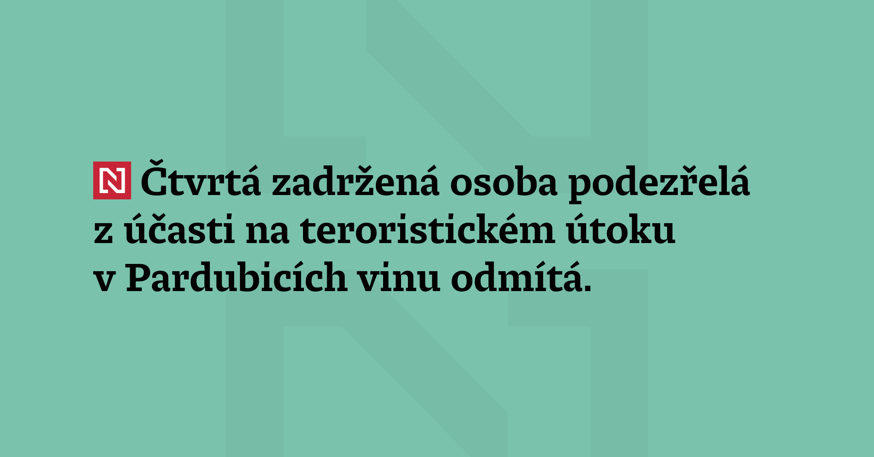 Čtvrtá zadržená osoba podezřelá z účasti na teroristickém útoku v Pardubicích vinu...