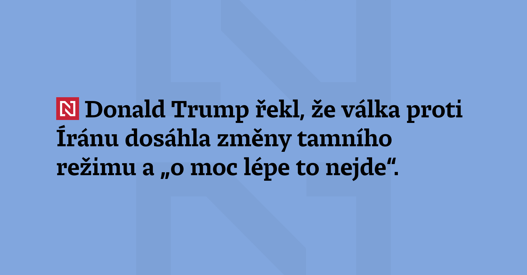 Donald Trump řekl, že válka proti Íránu dosáhla změny tamního...