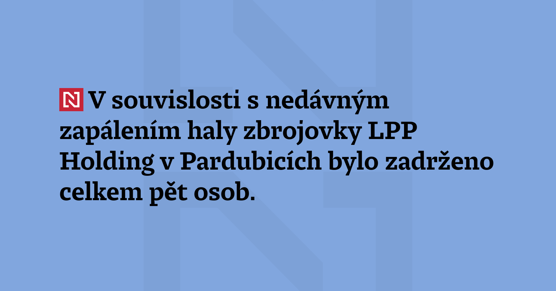 V souvislosti s nedávným zapálením haly zbrojovky LPP Holding v Pardubicích bylo zadrženo...