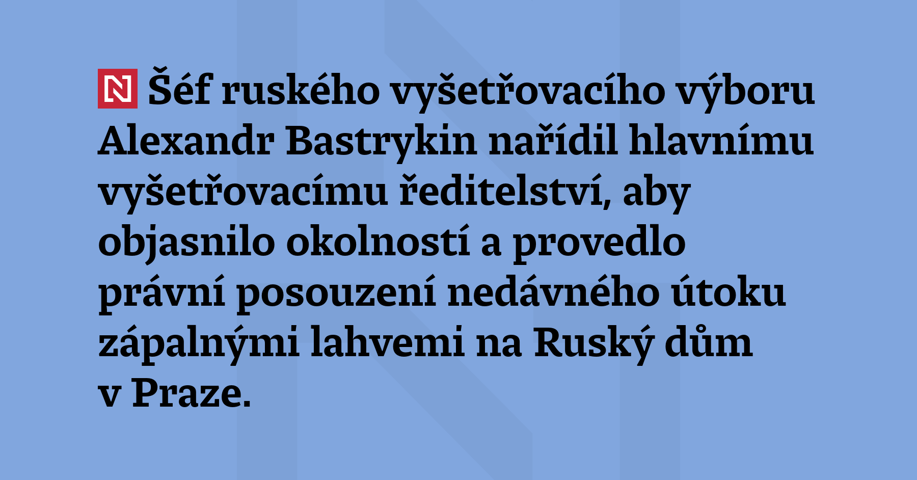 Šéf ruského vyšetřovacího výboru Alexandr Bastrykin nařídil hlavnímu vyšetřovacímu ředitelství,...