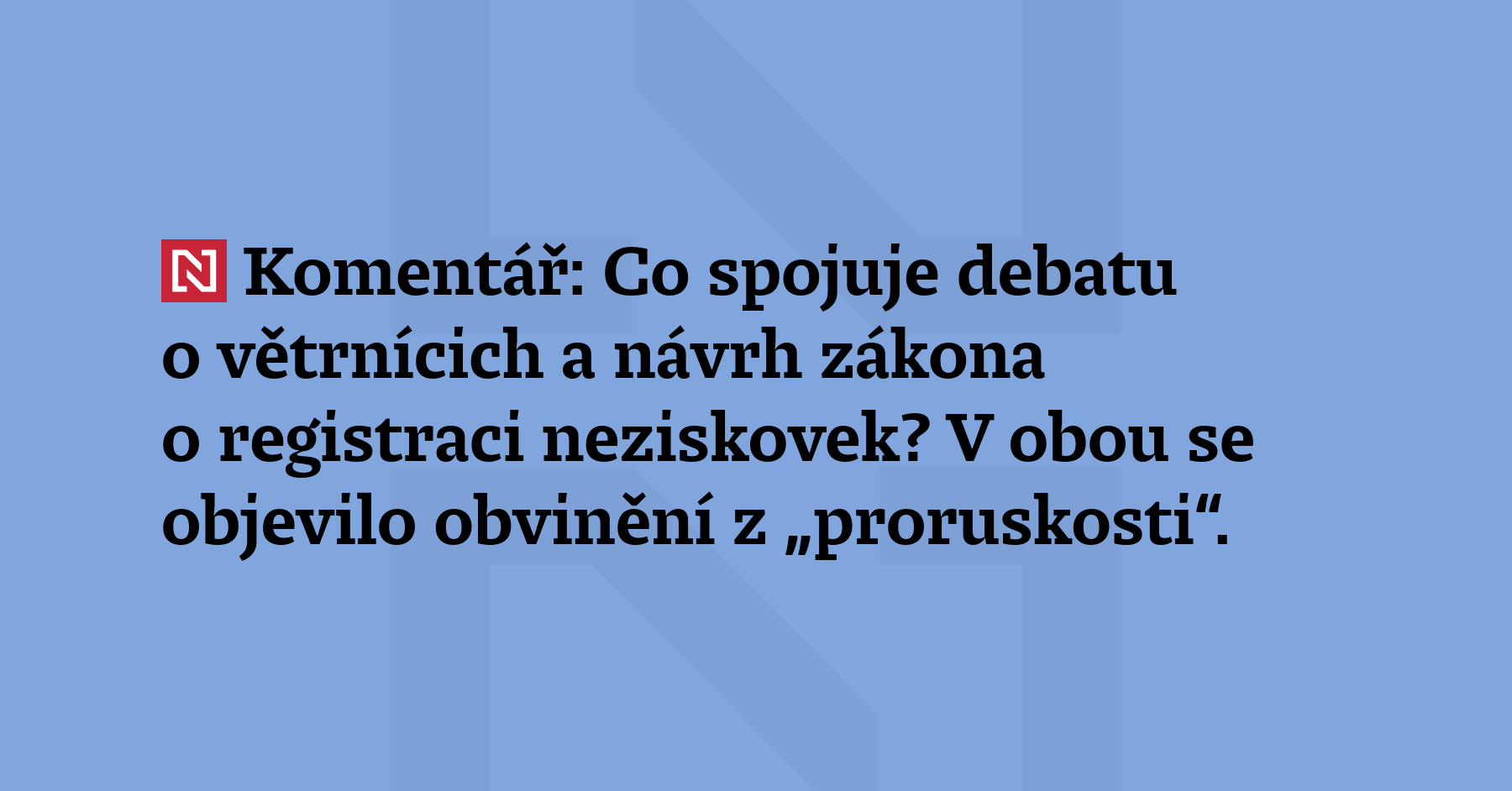 Komentář: Co spojuje debatu o větrnícich a návrh zákona o registraci neziskovek? V obou...