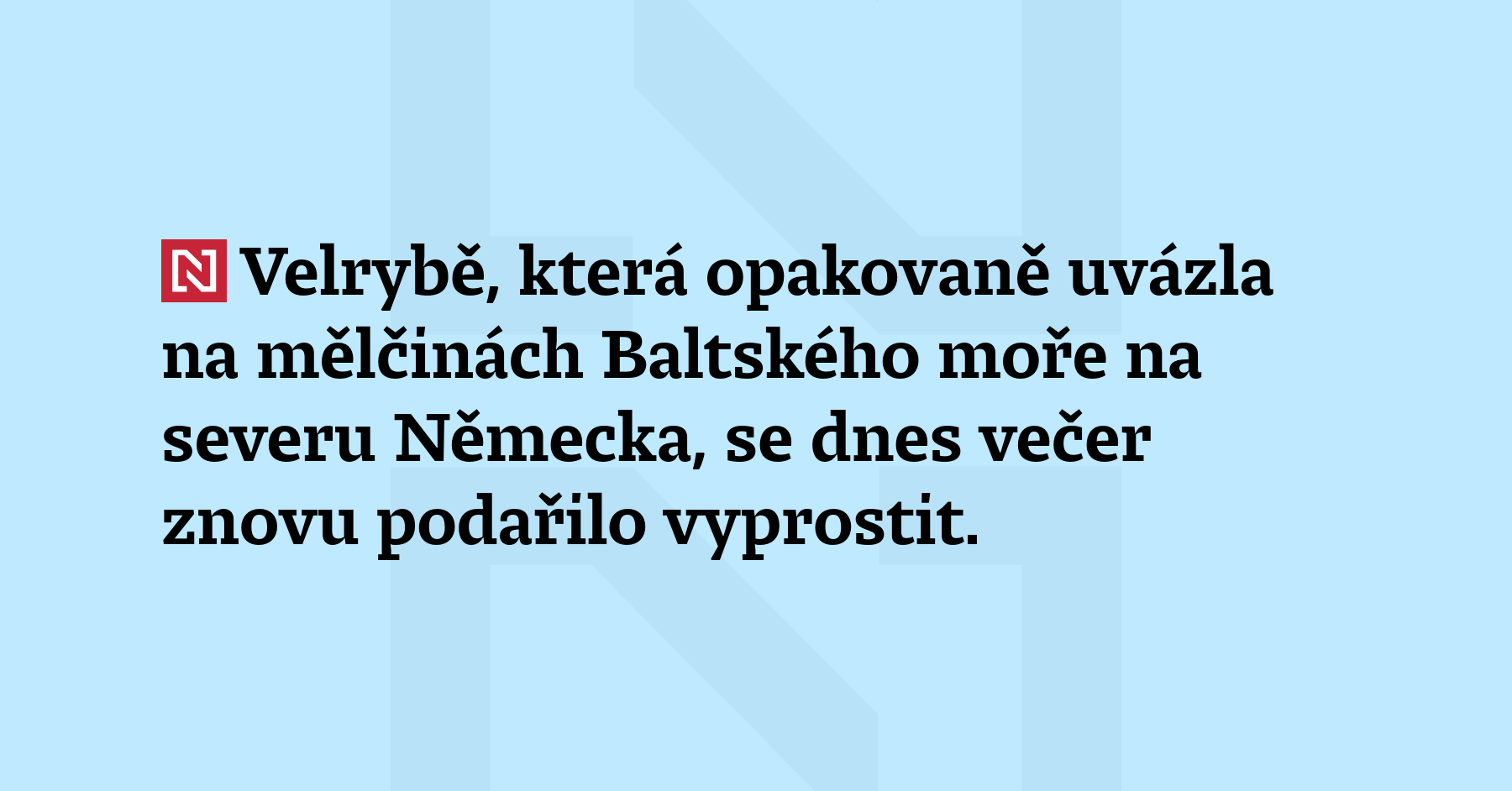 Velrybě, která opakovaně uvázla na mělčinách Baltského moře na severu...