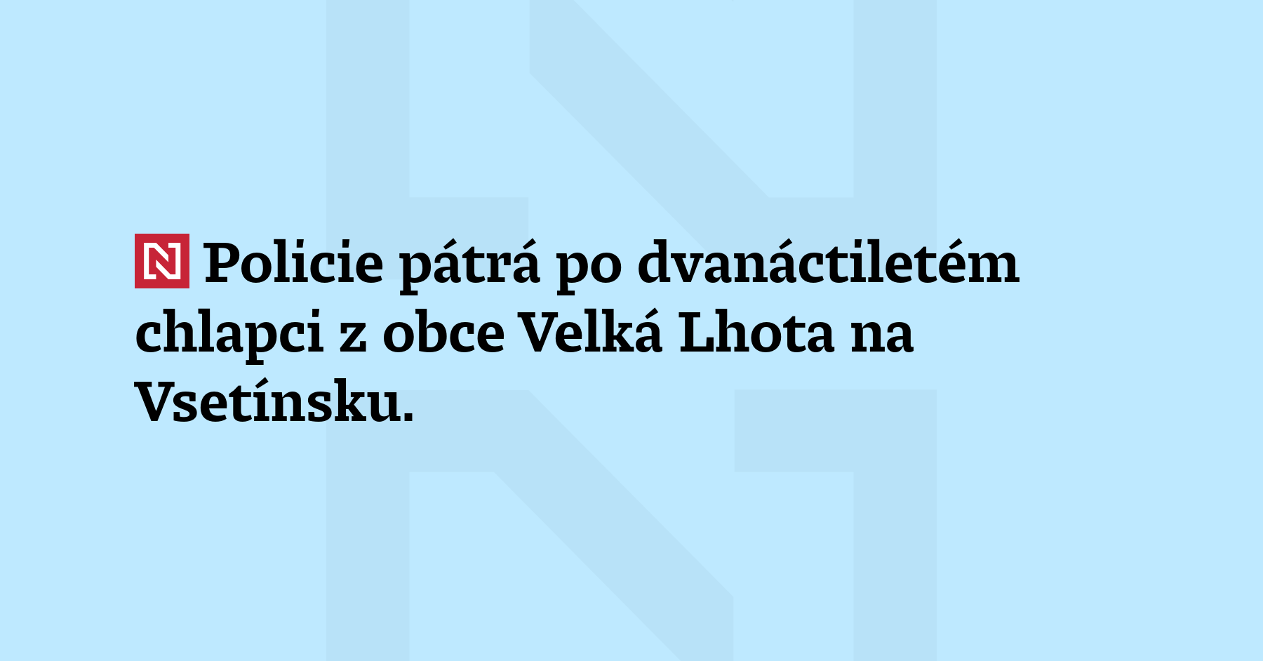 Policie pátrá po dvanáctiletém chlapci z obce Velká Lhota na Vsetínsku....