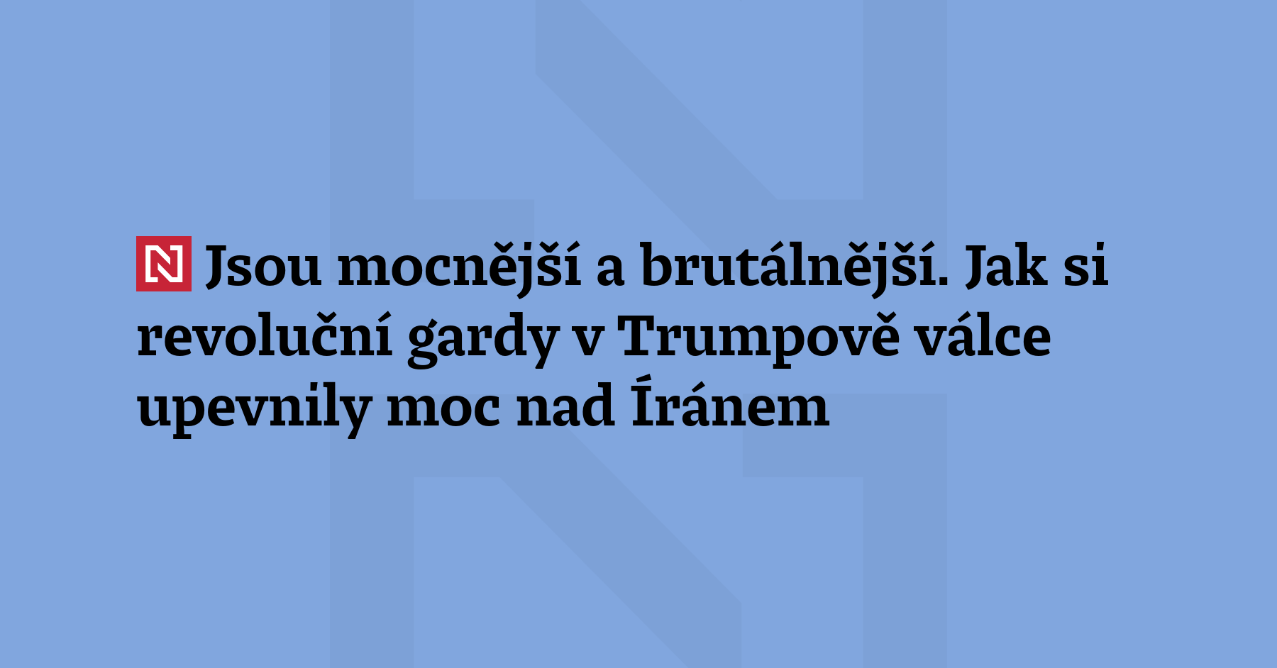 Trumpova válka s Íránem dosud nesvrhla tamní režim, ale posílila Islámské...
