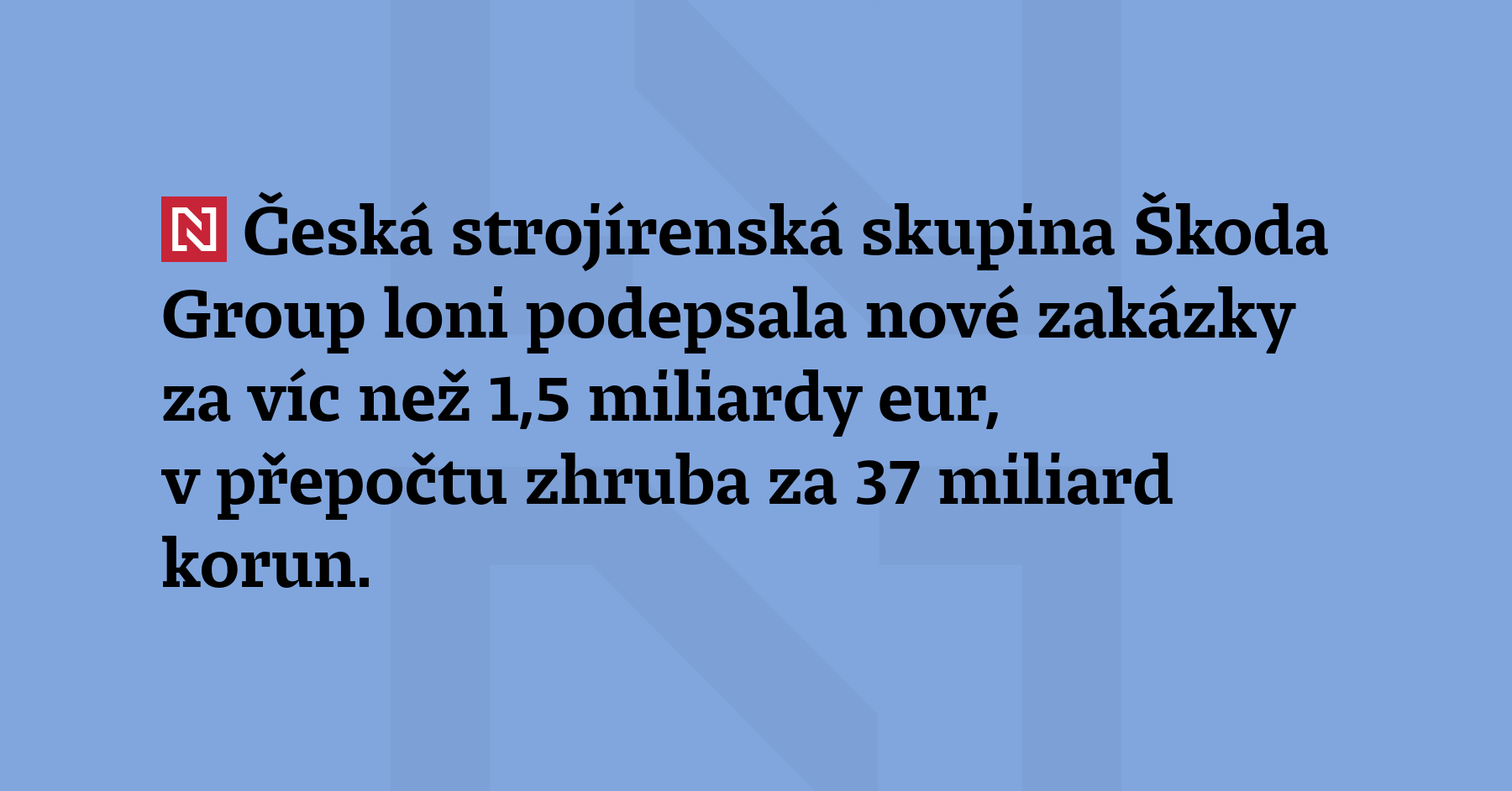 Česká strojírenská skupina Škoda Group loni podepsala nové zakázky za...