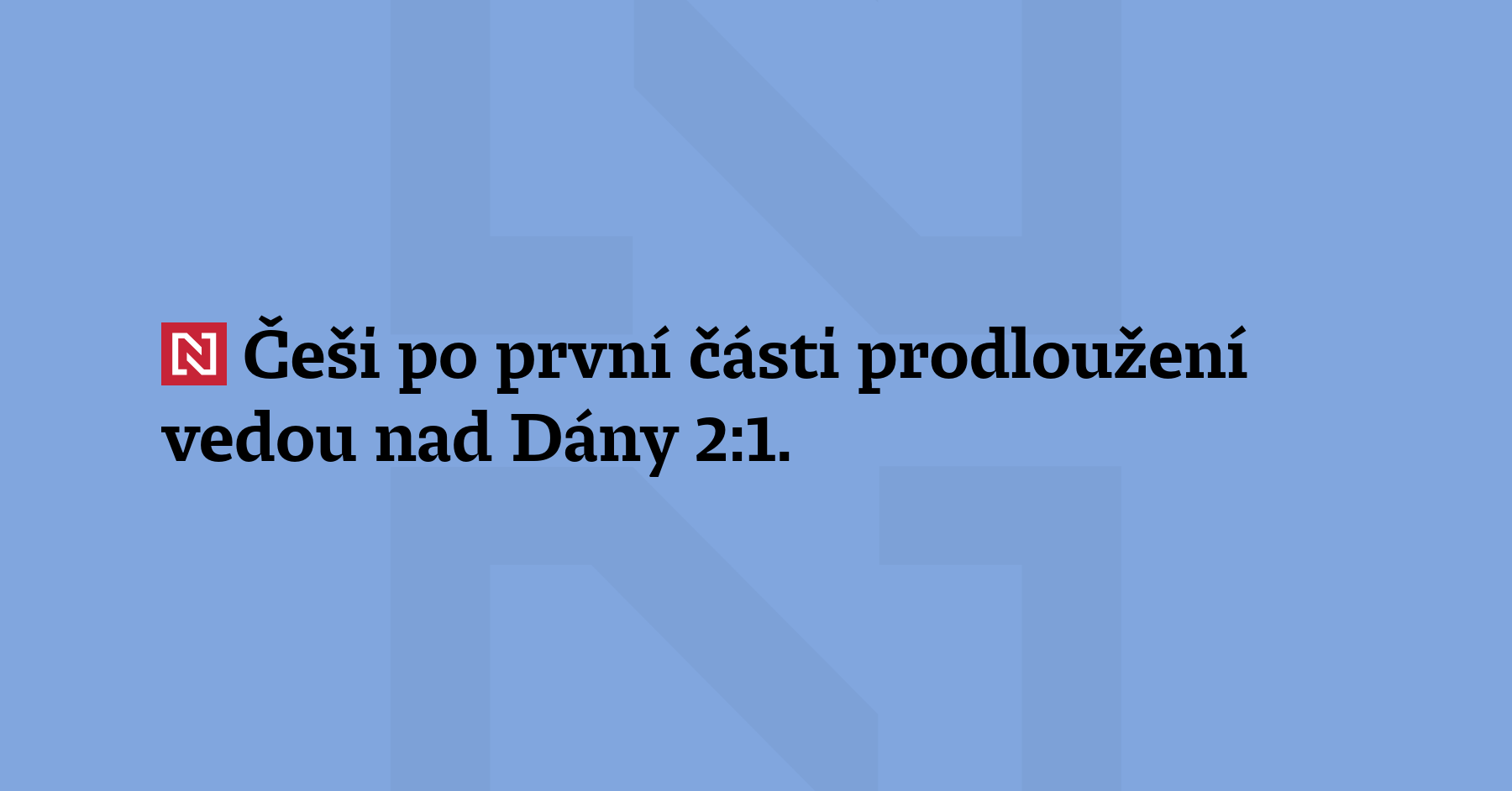 Češi po první části prodloužení vedou nad Dány 2:1. Druhou...