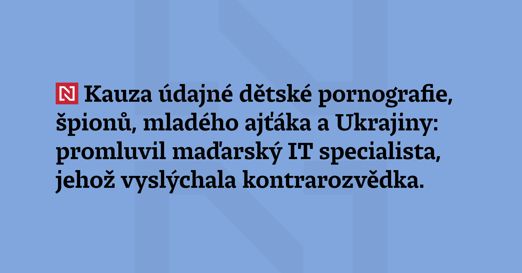 Kauza údajné dětské pornografie, špionů, mladého ajťáka a Ukrajiny: promluvil maďarský...