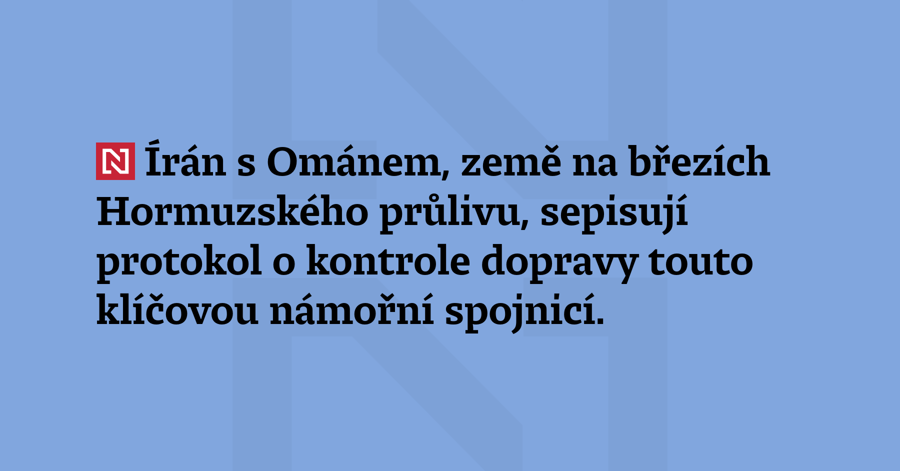 Írán s Ománem, země na březích Hormuzského průlivu, sepisují protokol o kontrole...