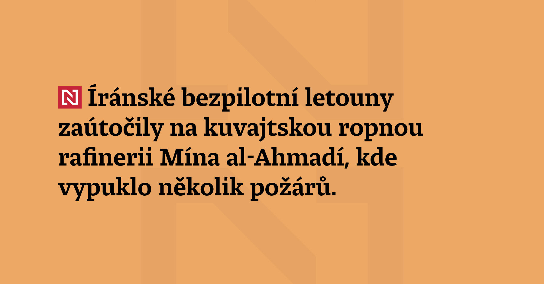 Íránské bezpilotní letouny zaútočily na kuvajtskou ropnou rafinérii Mína al-Ahmadí,...