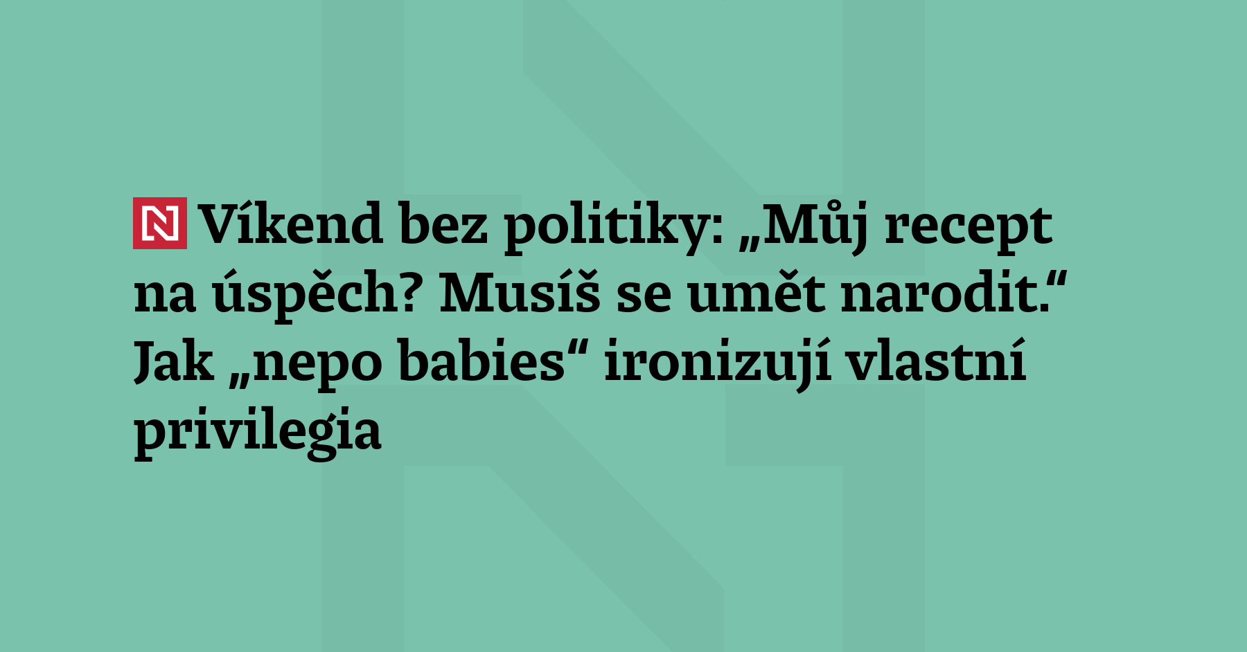 Víkend bez politiky tentokrát o nepotismu. Děti slavných rodičů to mají...