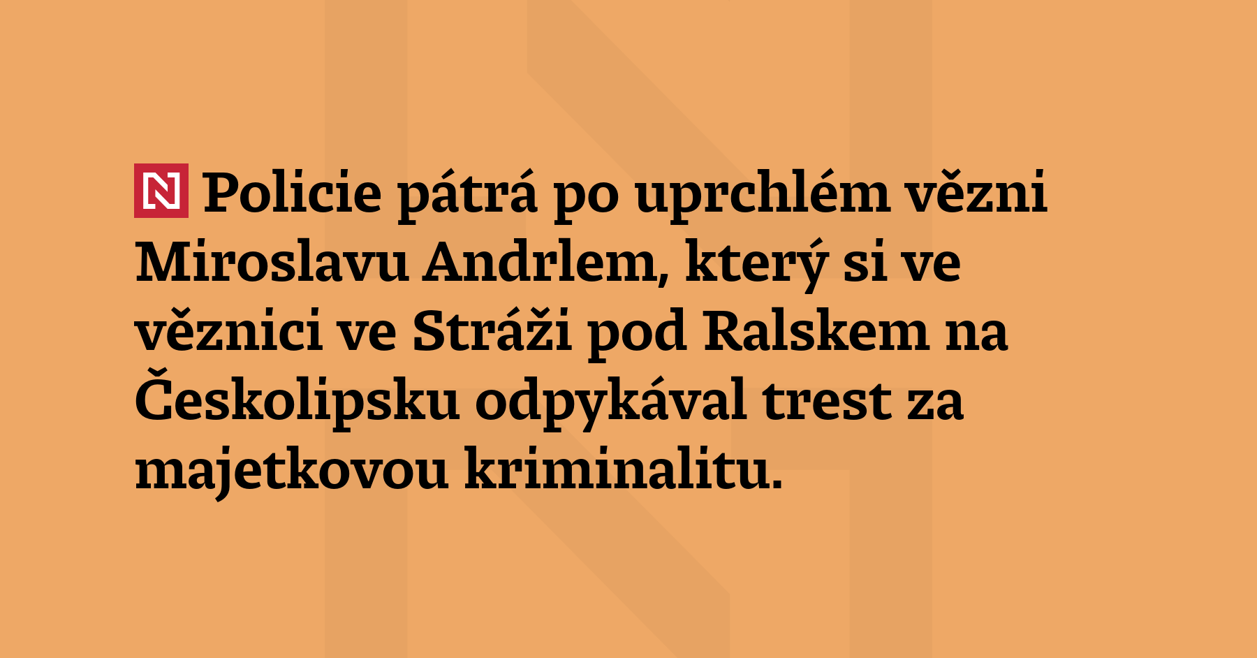 Policie pátrá po uprchlém vězni Miroslavu Andrlem, který si ve...