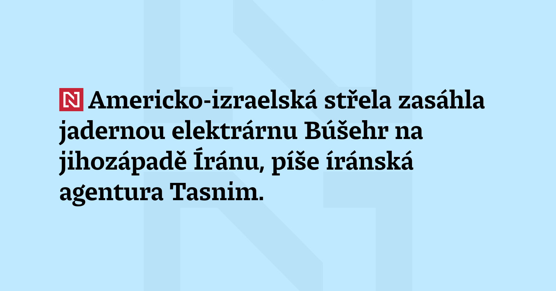 Americko-izraelská střela zasáhla jadernou elektrárnu Búšehr na jihozápadě Íránu, píše...