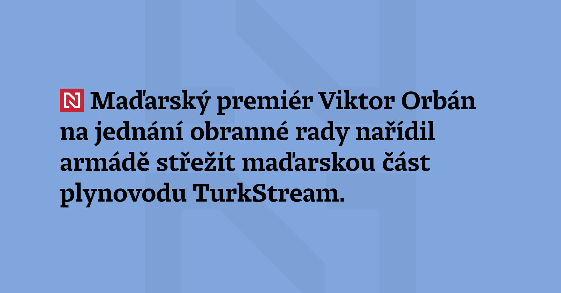 Maďarský premiér Viktor Orbán na jednání obranné rady nařídil armádě...