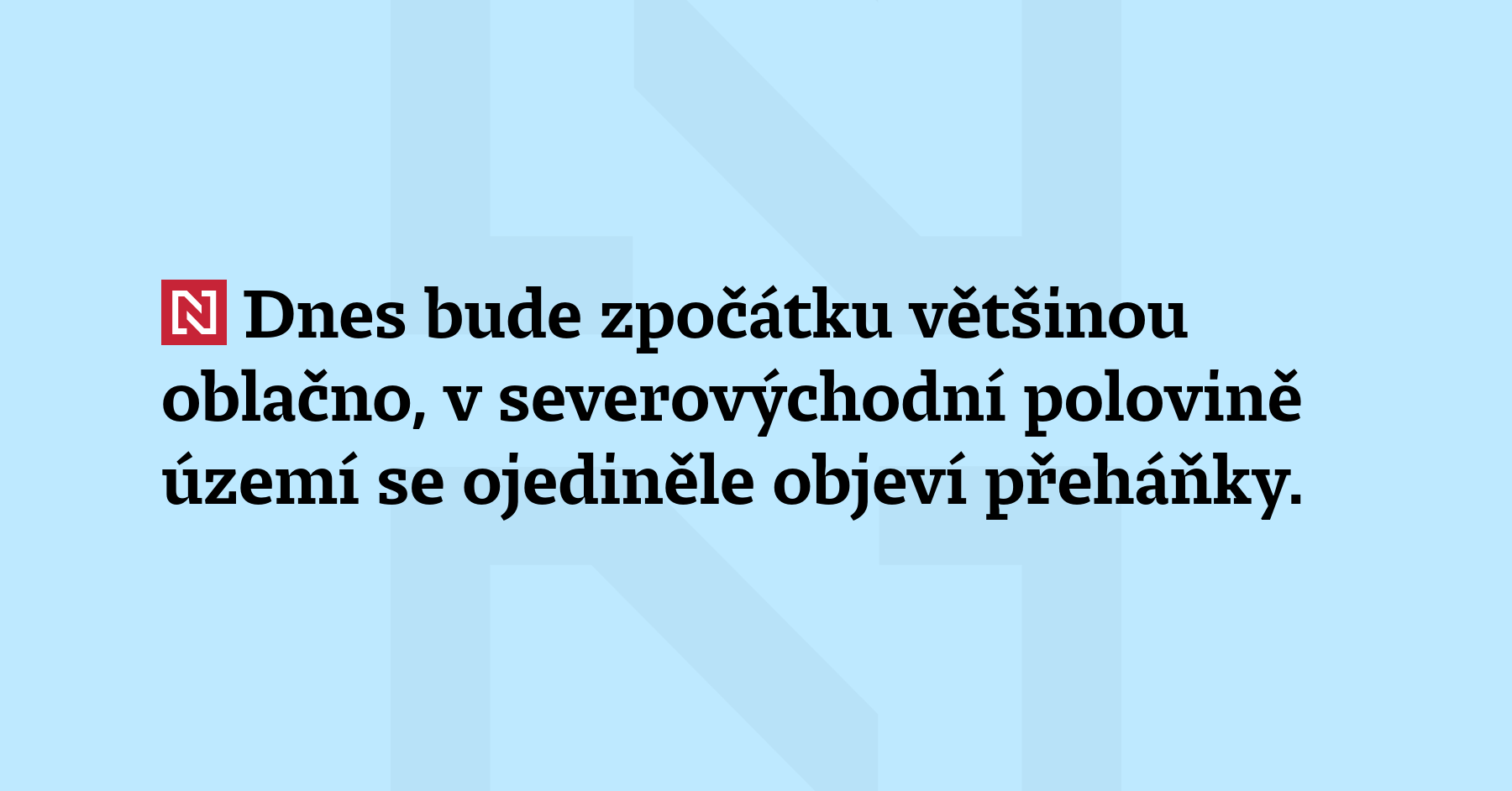 Dnes bude zpočátku většinou oblačno, v severovýchodní polovině území se ojediněle...