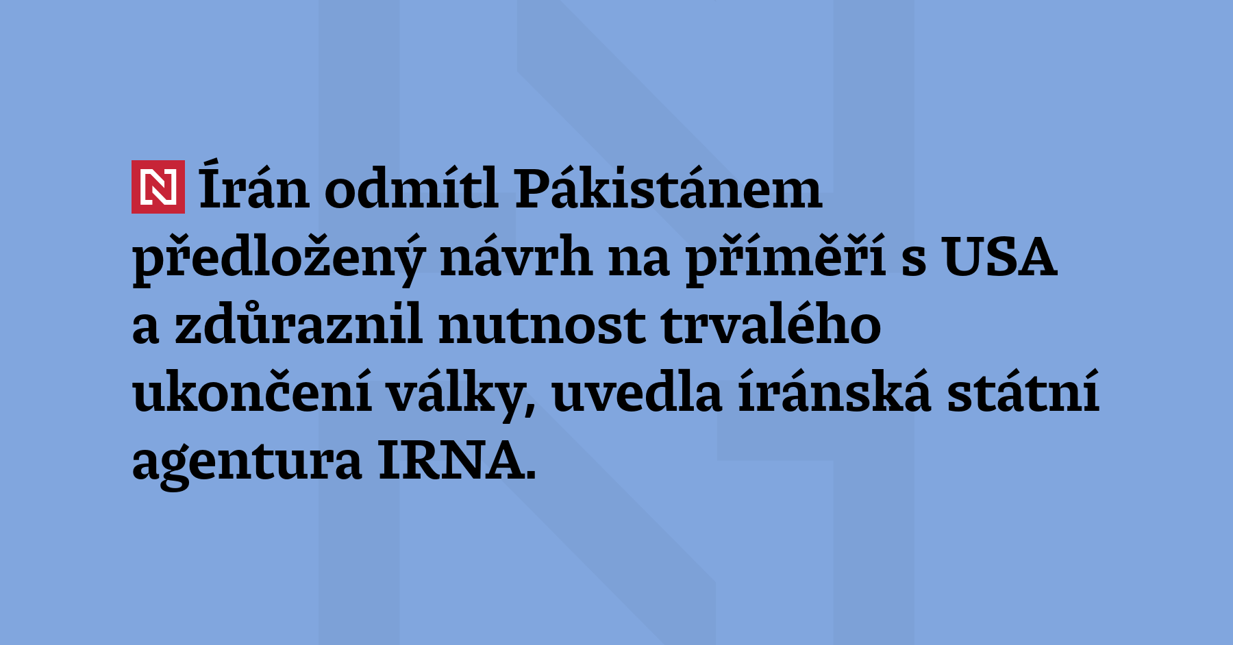 Írán odmítl Pákistánem předložený návrh na příměří s USA a zdůraznil nutnost...