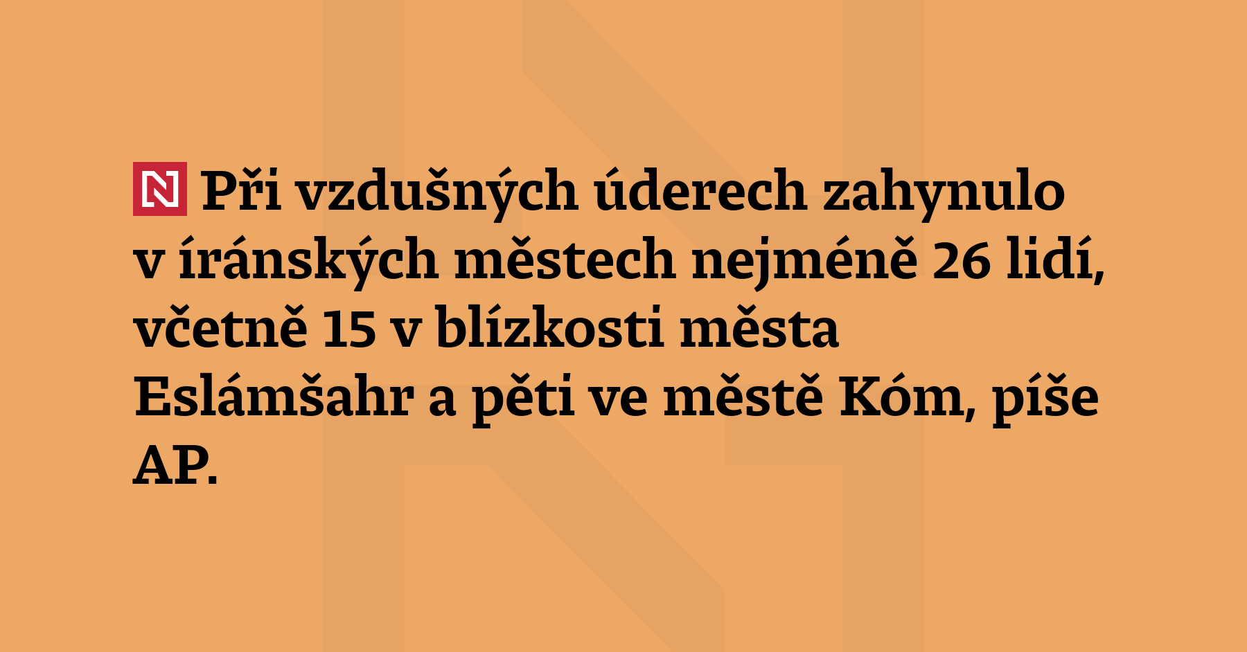 Při vzdušných úderech zahynulo v íránských městech nejméně 26 lidí, včetně 15 v blízkosti...