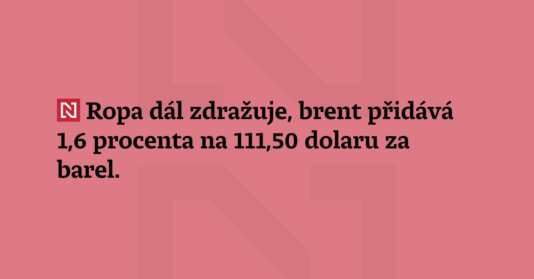 Ropa dál zdražuje, brent přidává 1,6 procenta na 111,50 dolaru za barel....