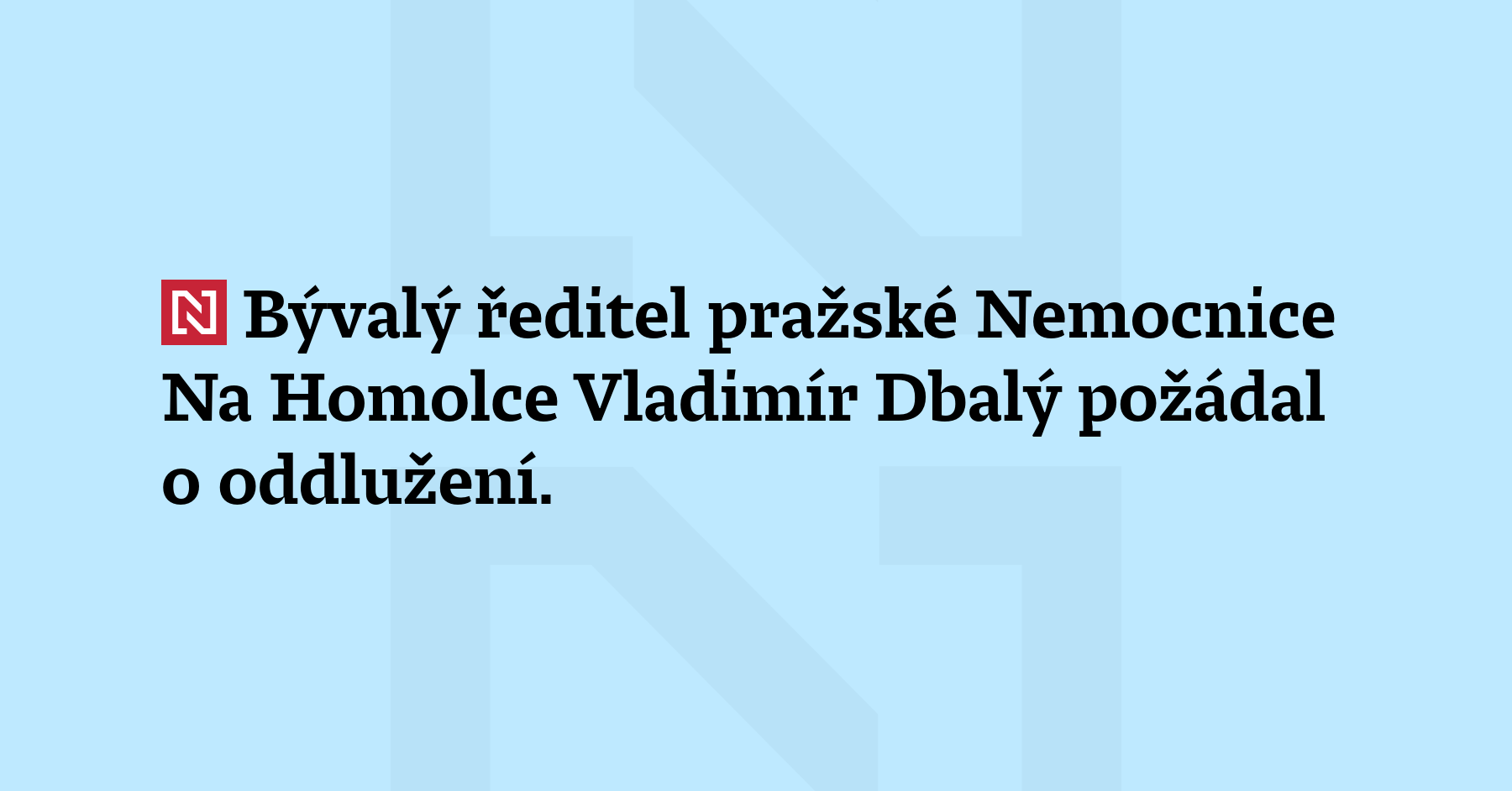 Bývalý ředitel pražské Nemocnice Na Homolce Vladimír Dbalý požádal o oddlužení....