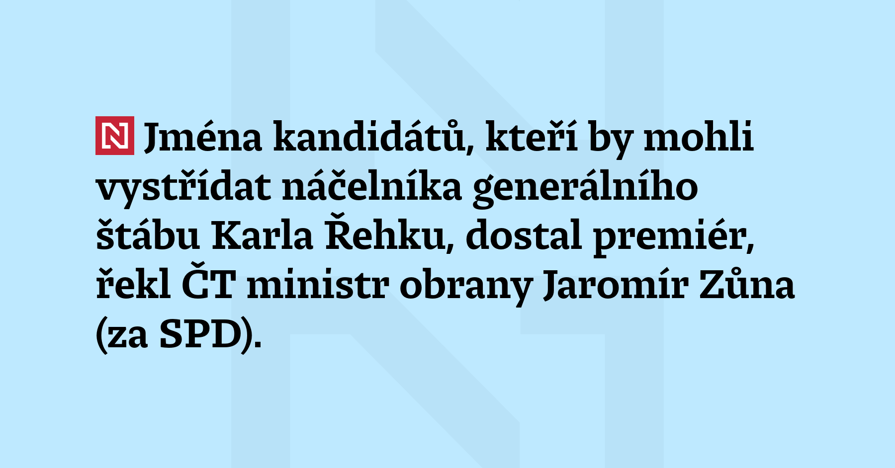 Jména kandidátů, kteří by mohli vystřídat náčelníka generálního štábu Karla...