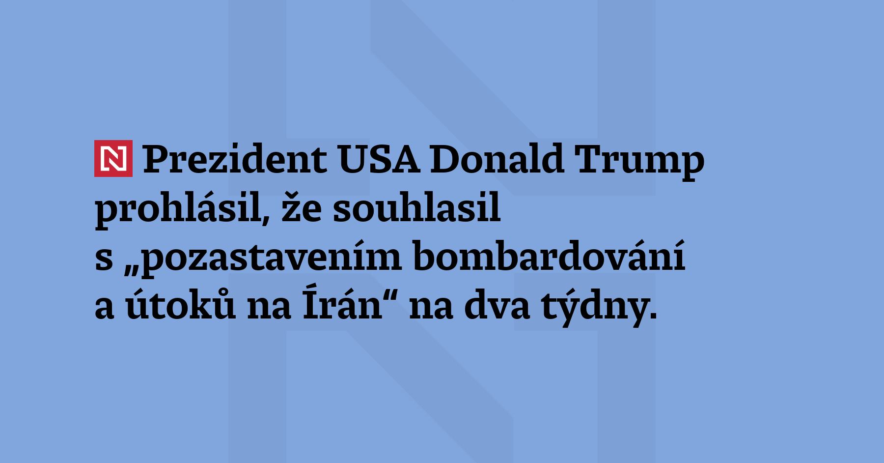 Prezident USA Donald Trump prohlásil, že souhlasil s „pozastavením bombardování a útoků...