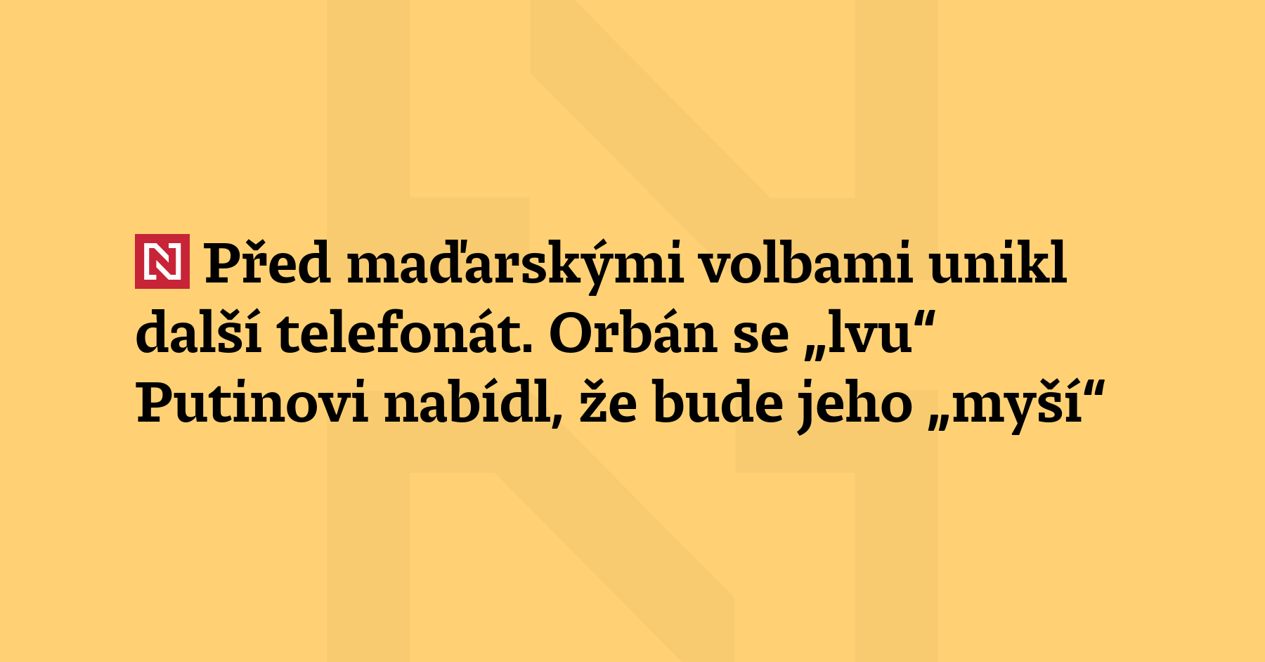 Před maďarskými volbami unikl přepis telefonátu Viktora Orbána s Vladimirem Putinem...