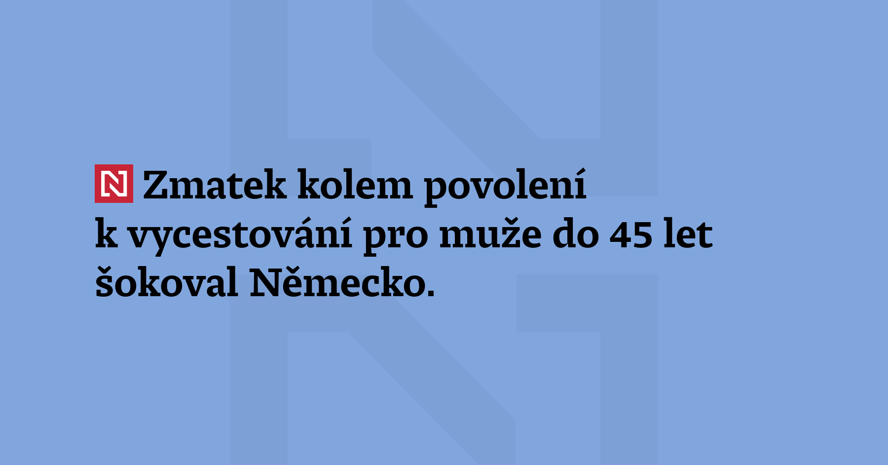 Zmatek kolem povolení k vycestování pro muže do 45 let šokoval Německo....