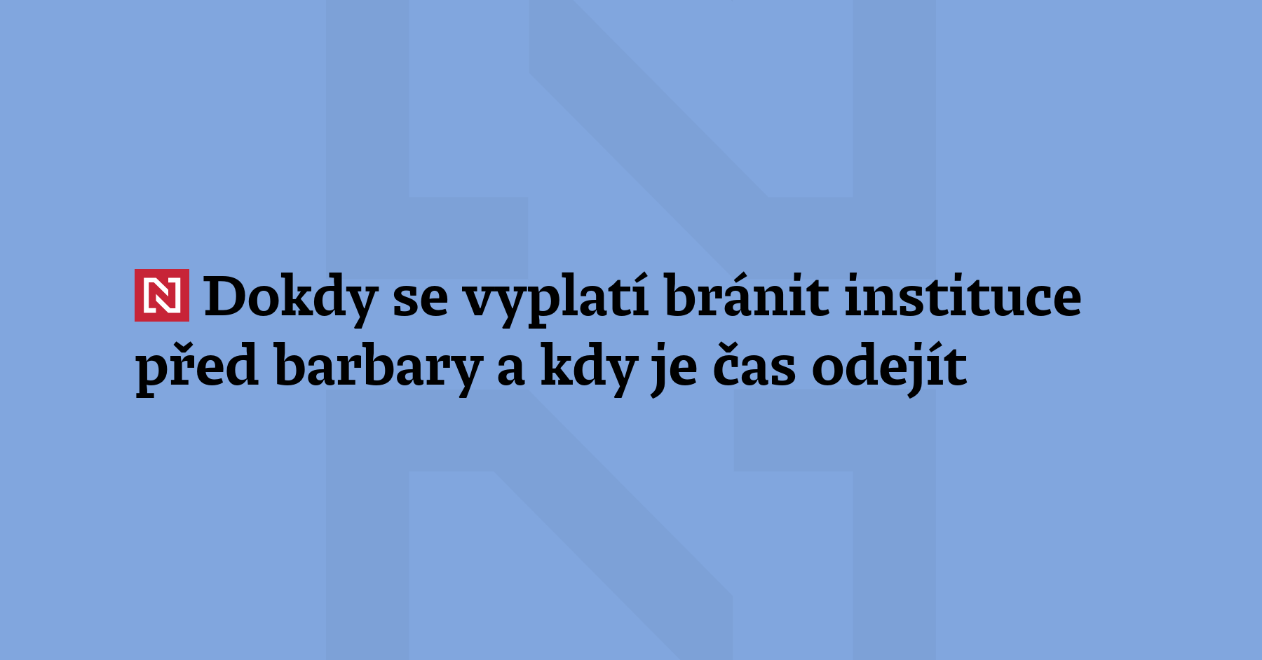Komentář: Dokdy se vyplatí bránit instituce před barbary a kdy je...
