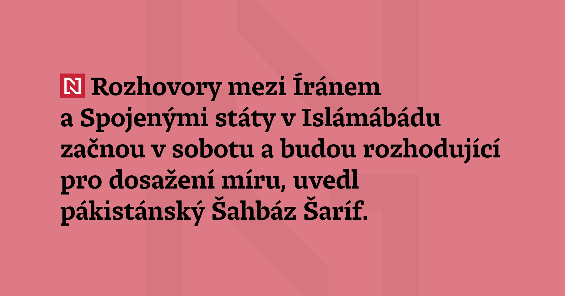 Rozhovory mezi Íránem a Spojenými státy v Islámábádu začnou v sobotu a budou rozhodující...