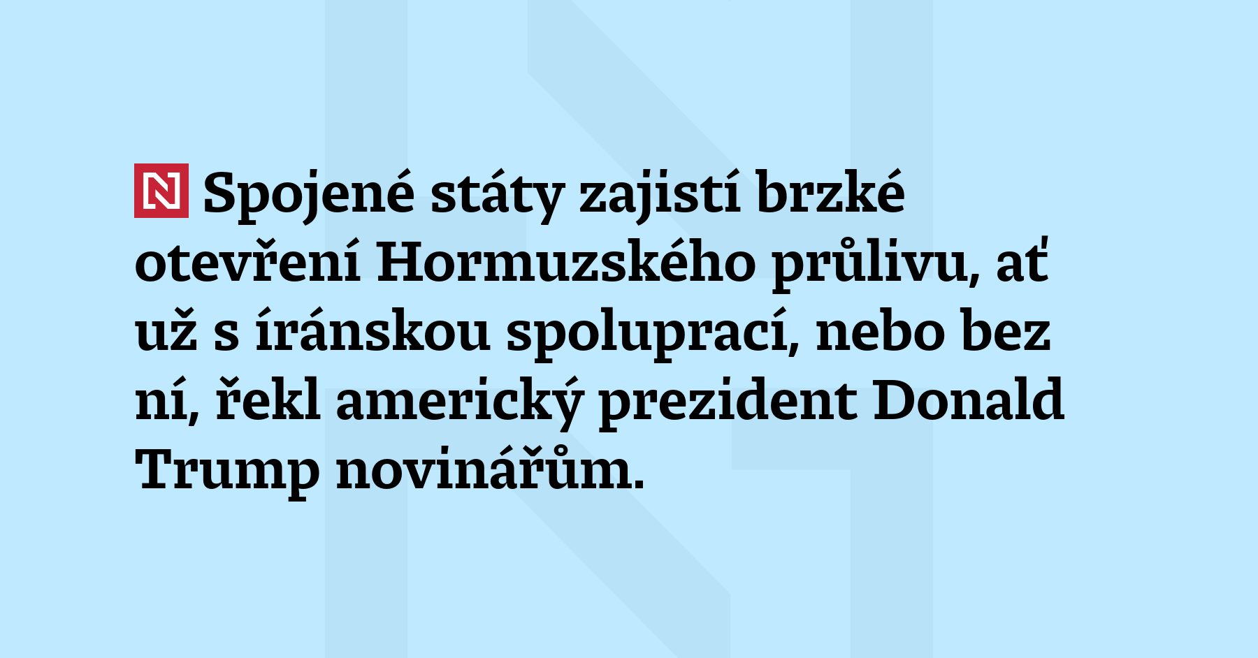 Spojené státy zajistí brzké otevření Hormuzského průlivu, ať už s íránskou...
