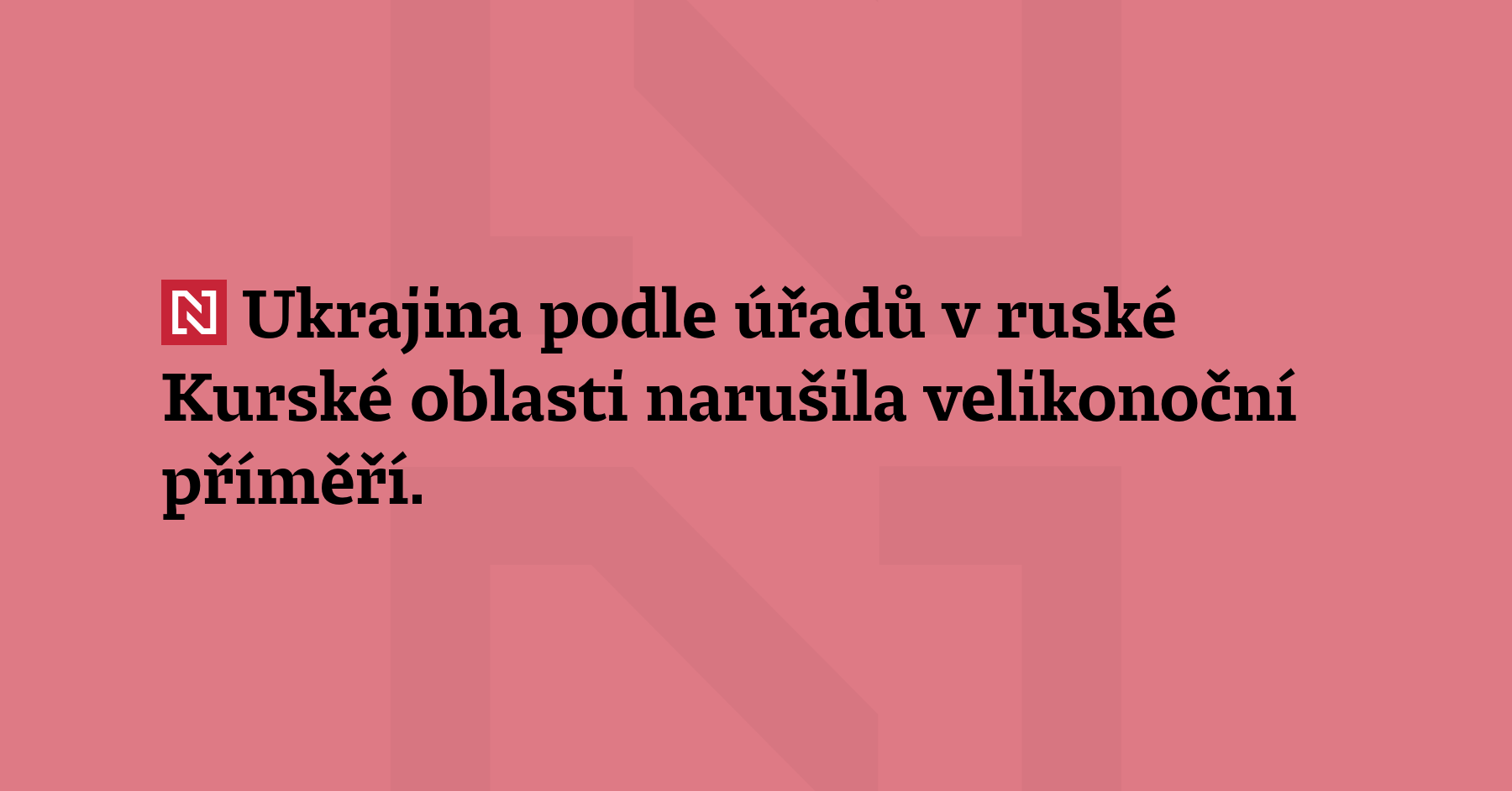 Ukrajina podle úřadů v ruské Kurské oblasti narušila velikonoční příměří. Krátce...