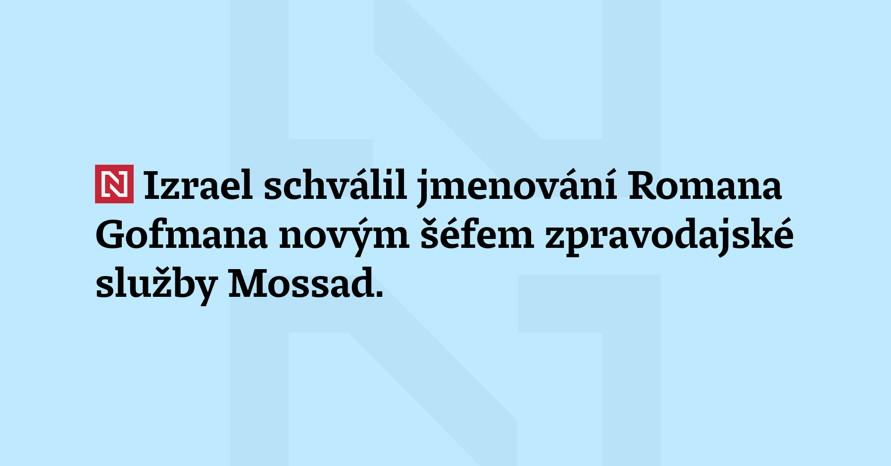 Izrael schválil jmenování Romana Gofmana novým šéfem zpravodajské služby Mossad....
