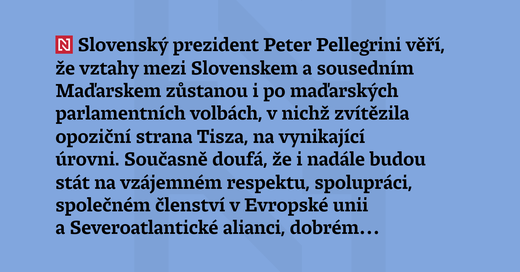 Slovenský prezident Peter Pellegrini věří, že vztahy mezi Slovenskem a...