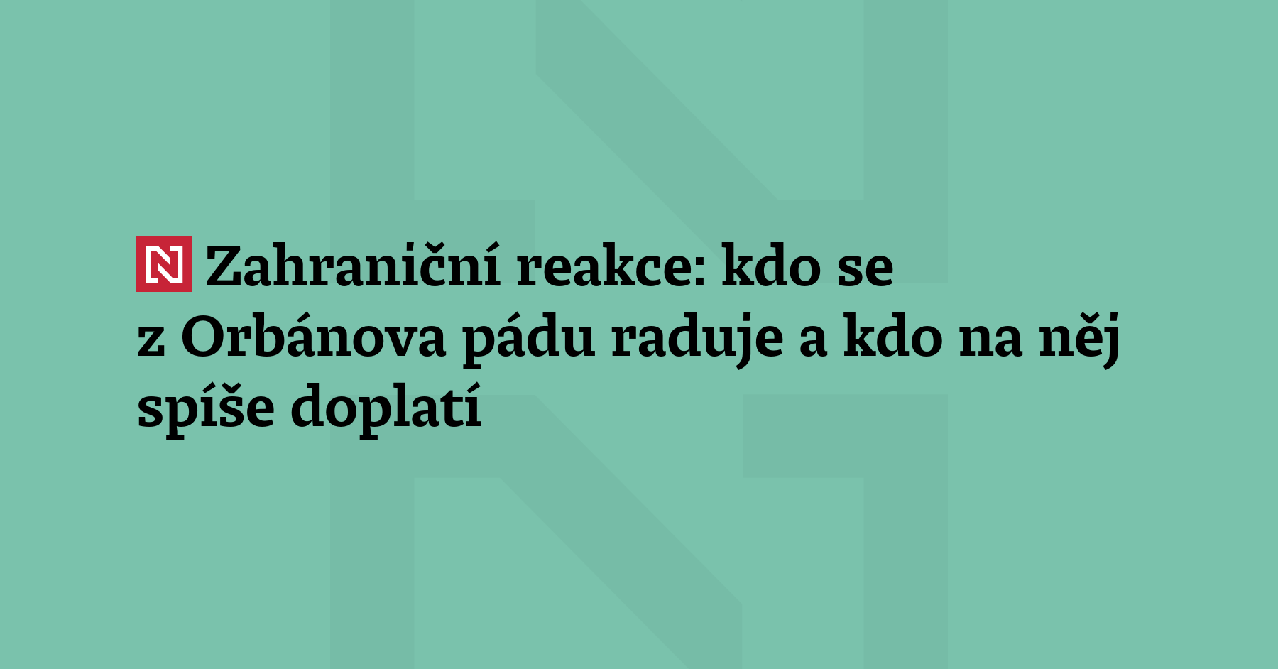 To, jak ve světě reagovali na Orbánův konec, může ukázat...