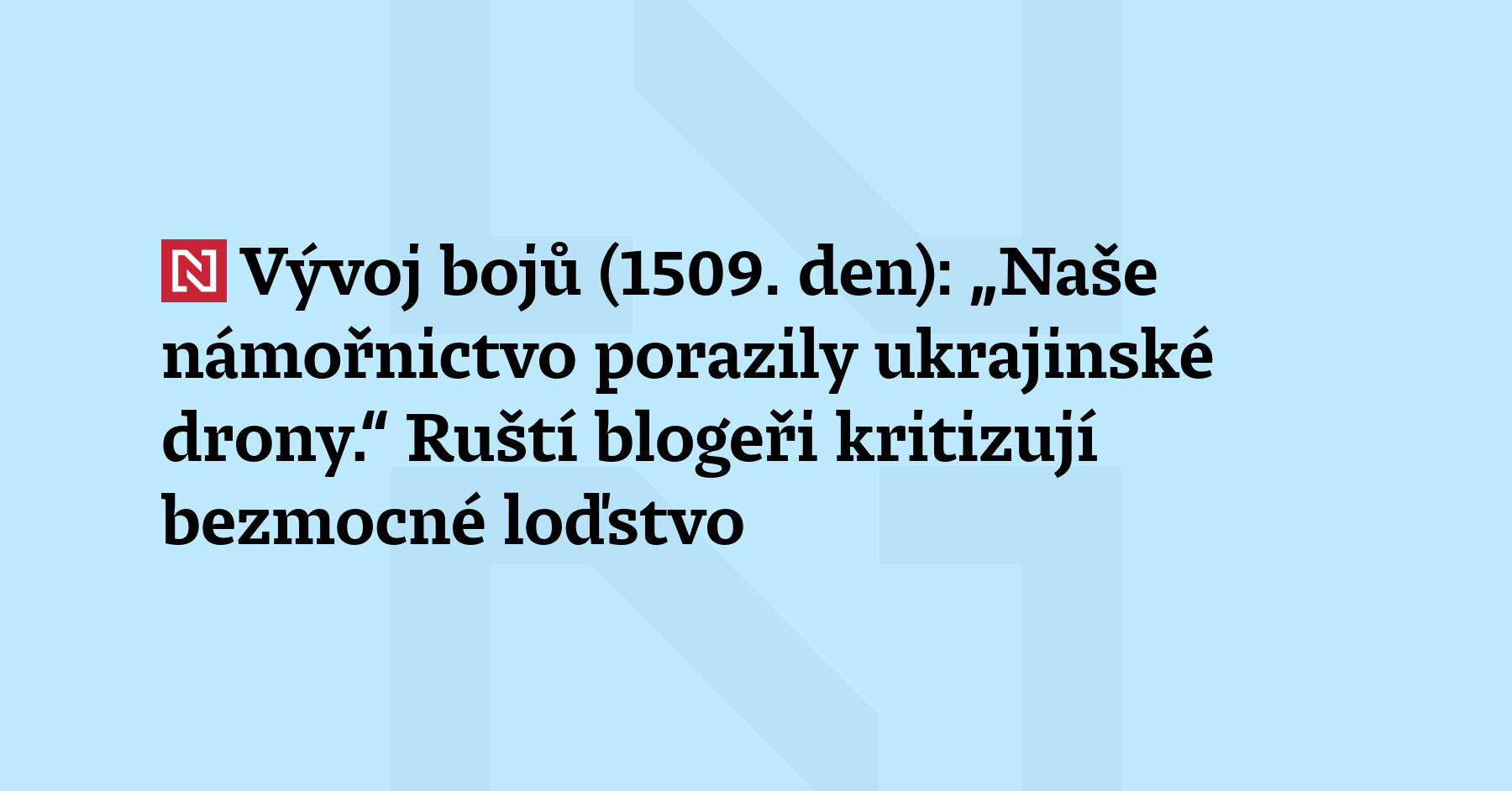Vývoj bojů (1509. den): Ruští blogeři kritizují Černomořskou flotilu. Upozorňují na...