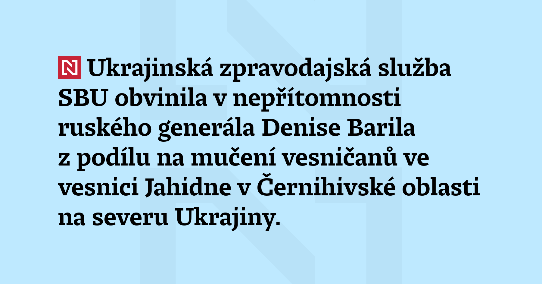 Ukrajinská zpravodajská služba SBU obvinila v nepřítomnosti ruského generála Denise Barila...