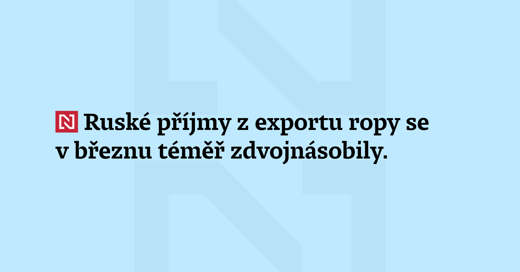 Ruské příjmy z exportu ropy se v březnu téměř zdvojnásobily. Stalo se...
