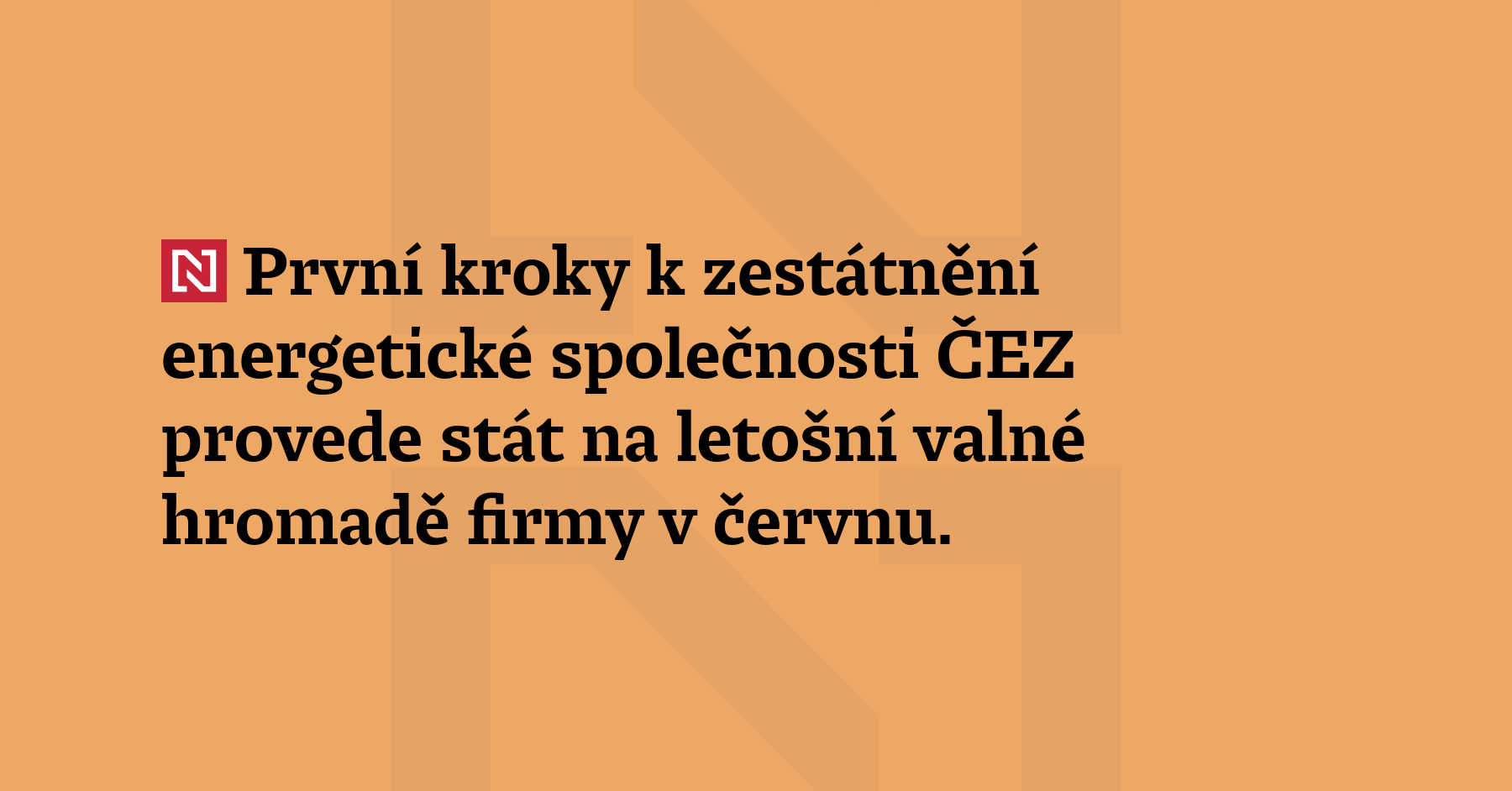 První kroky k zestátnění energetické společnosti ČEZ provede stát na letošní...