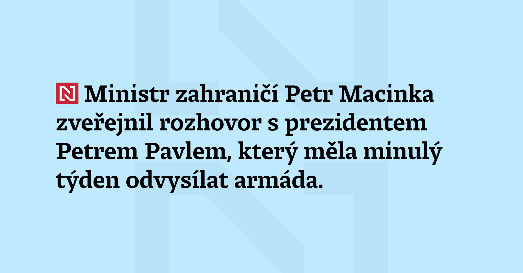 Ministr zahraničí Petr Macinka zveřejnil rozhovor s prezidentem Petrem Pavlem, který...