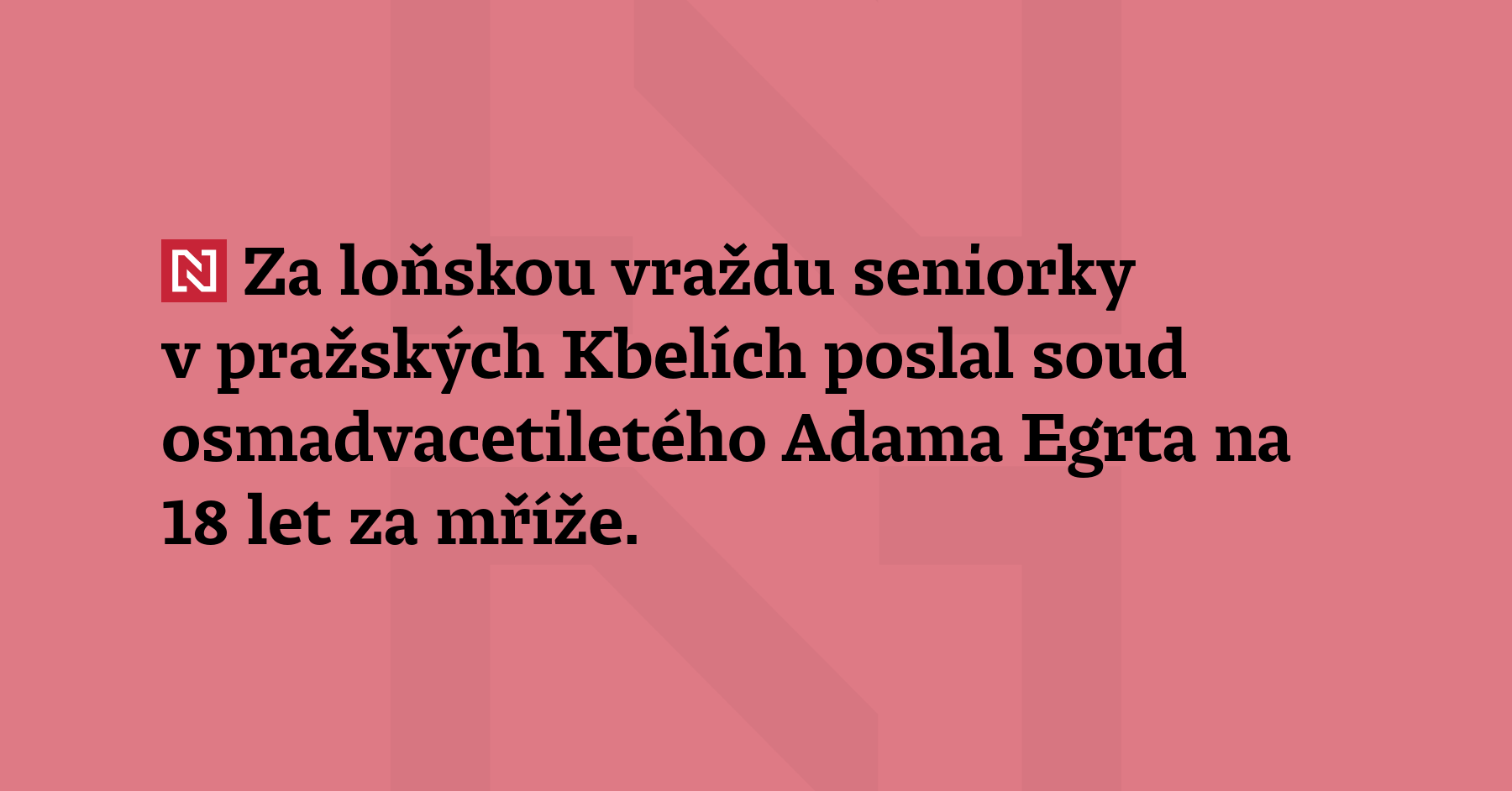 Za loňskou vraždu seniorky v pražských Kbelích poslal soud osmadvacetiletého Adama...