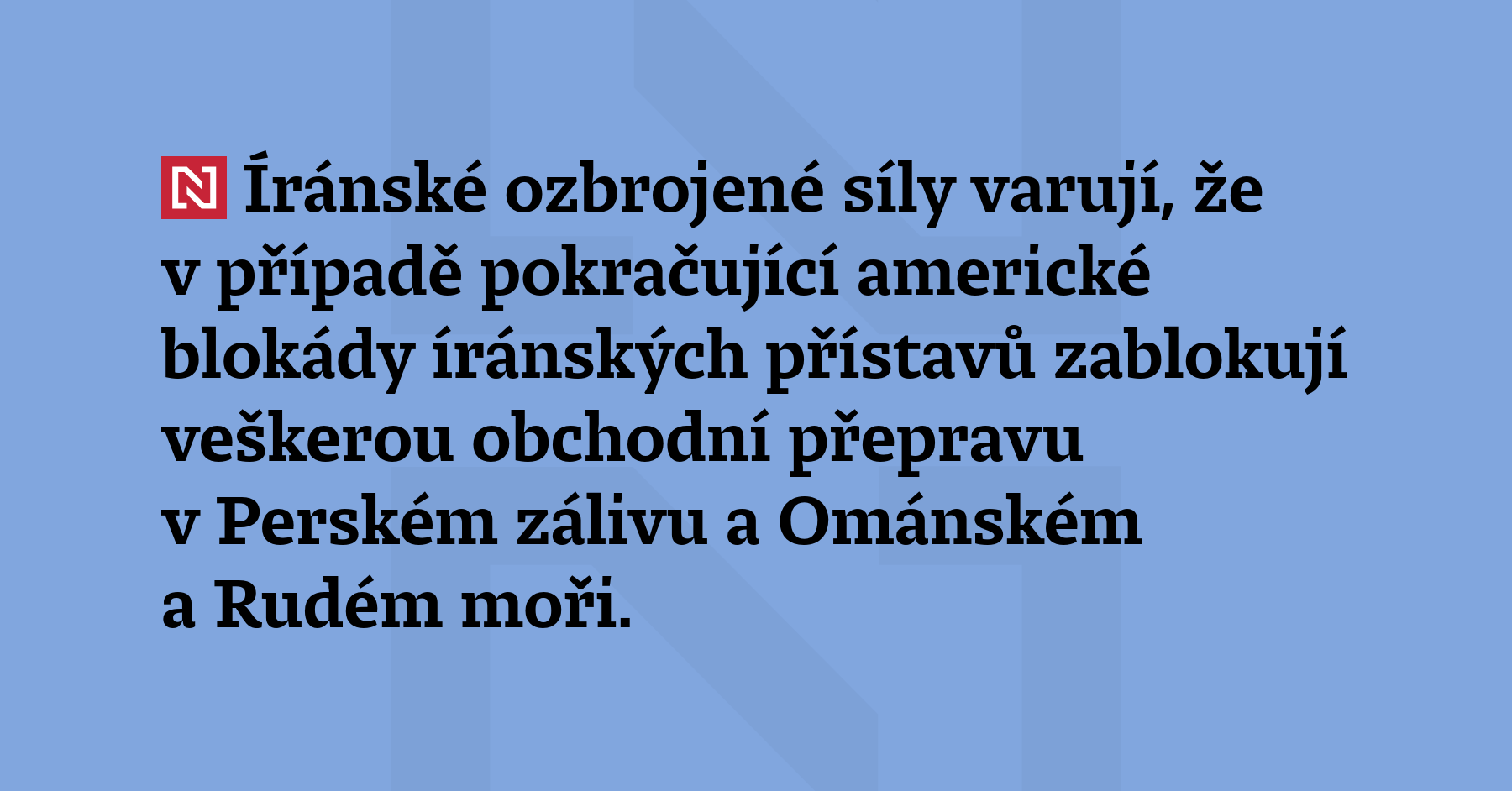 Íránské ozbrojené síly varují, že v případě pokračující americké blokády...