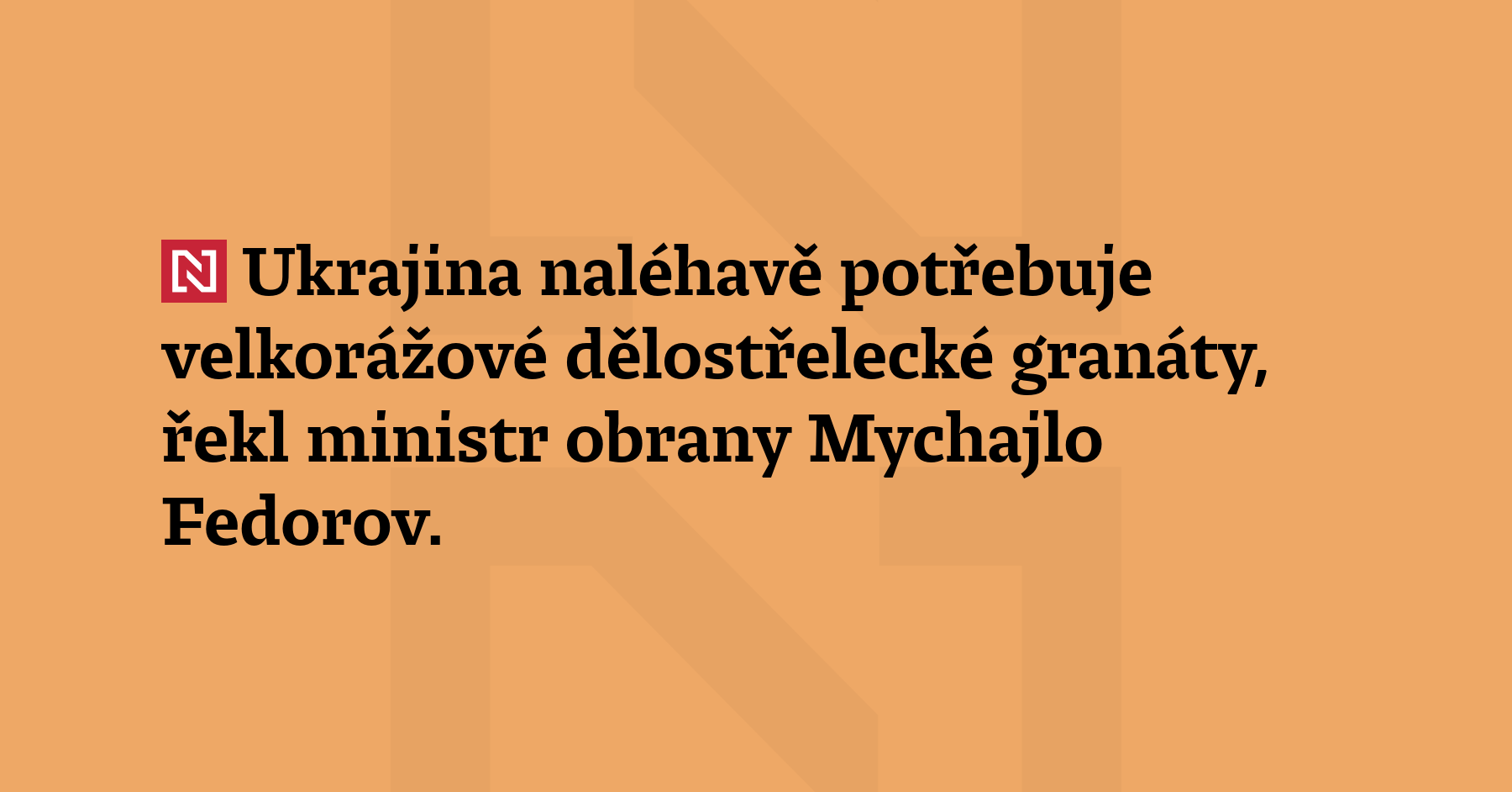 Ukrajina naléhavě potřebuje velkorážové dělostřelecké granáty, řekl ministr obrany Mychajlo...
