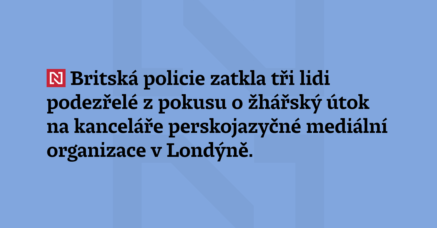 Britská policie zatkla tři lidi podezřelé z pokusu o žhářský útok na...