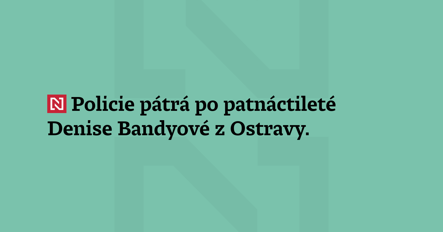 Policie pátrá po patnáctileté Denise Bandyové z Ostravy. Pátrání původně policie...