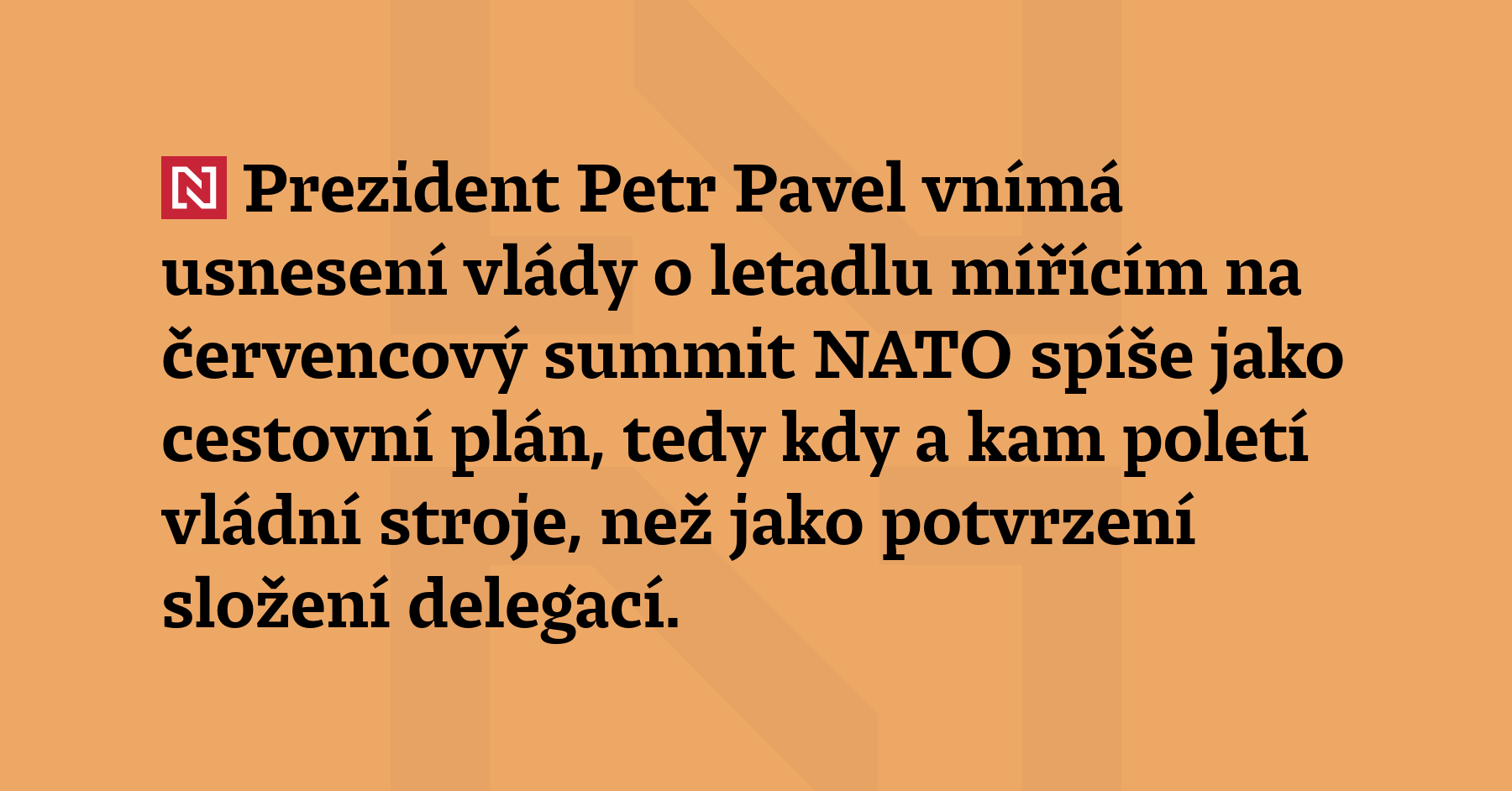 Prezident Petr Pavel vnímá usnesení vlády o letadlu mířícím na červencový...