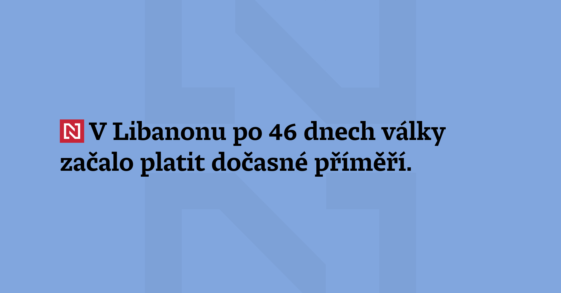 V Libanonu po 46. dnech války začalo platit dočasné příměří. Klid zbraní...
