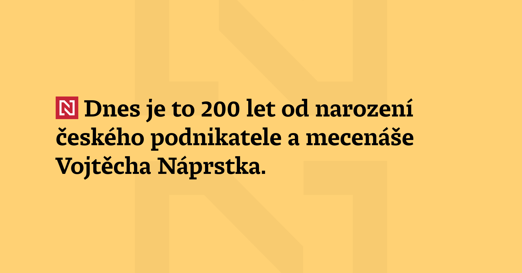 Dnes je to 200 let od narození českého podnikatele a mecenáše Vojtěcha...