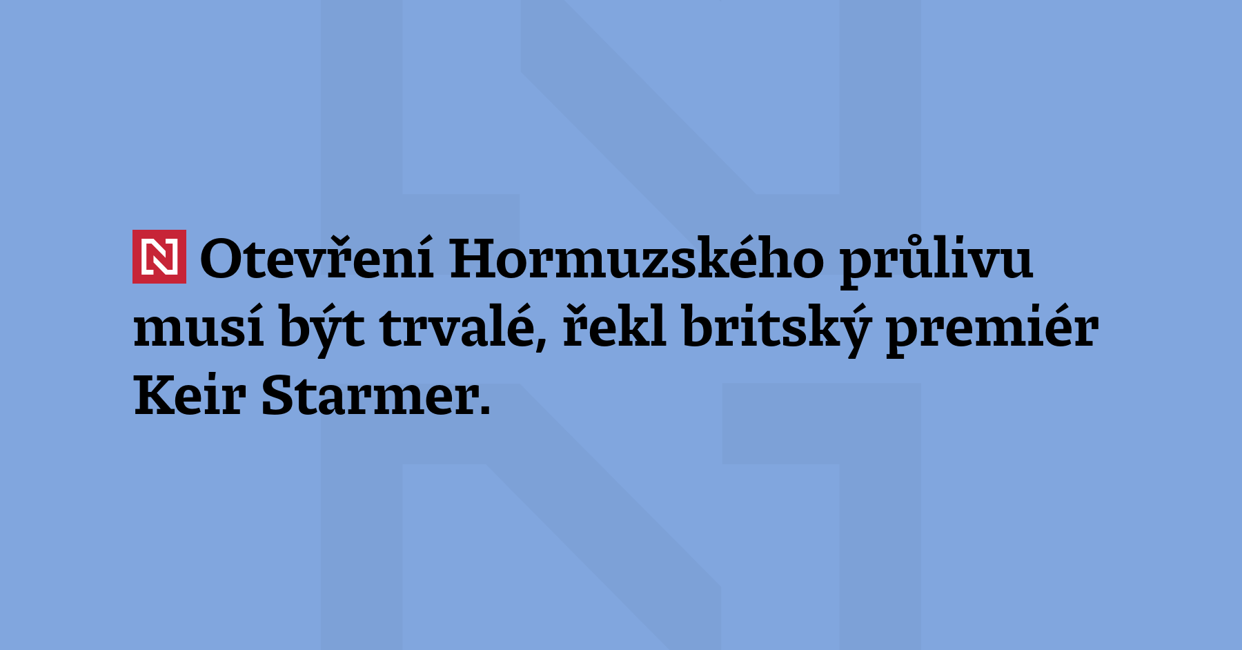 Otevření Hormuzského průlivu musí být trvalé, řekl britský premiér Keir...