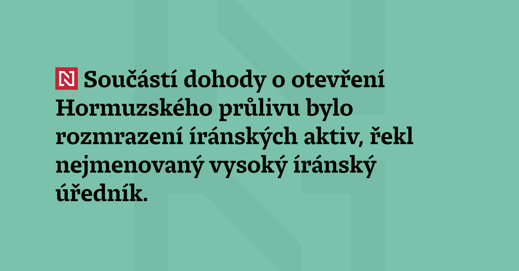 Součástí dohody o otevření Hormuzského průlivu bylo rozmrazení íránských aktiv, řekl...