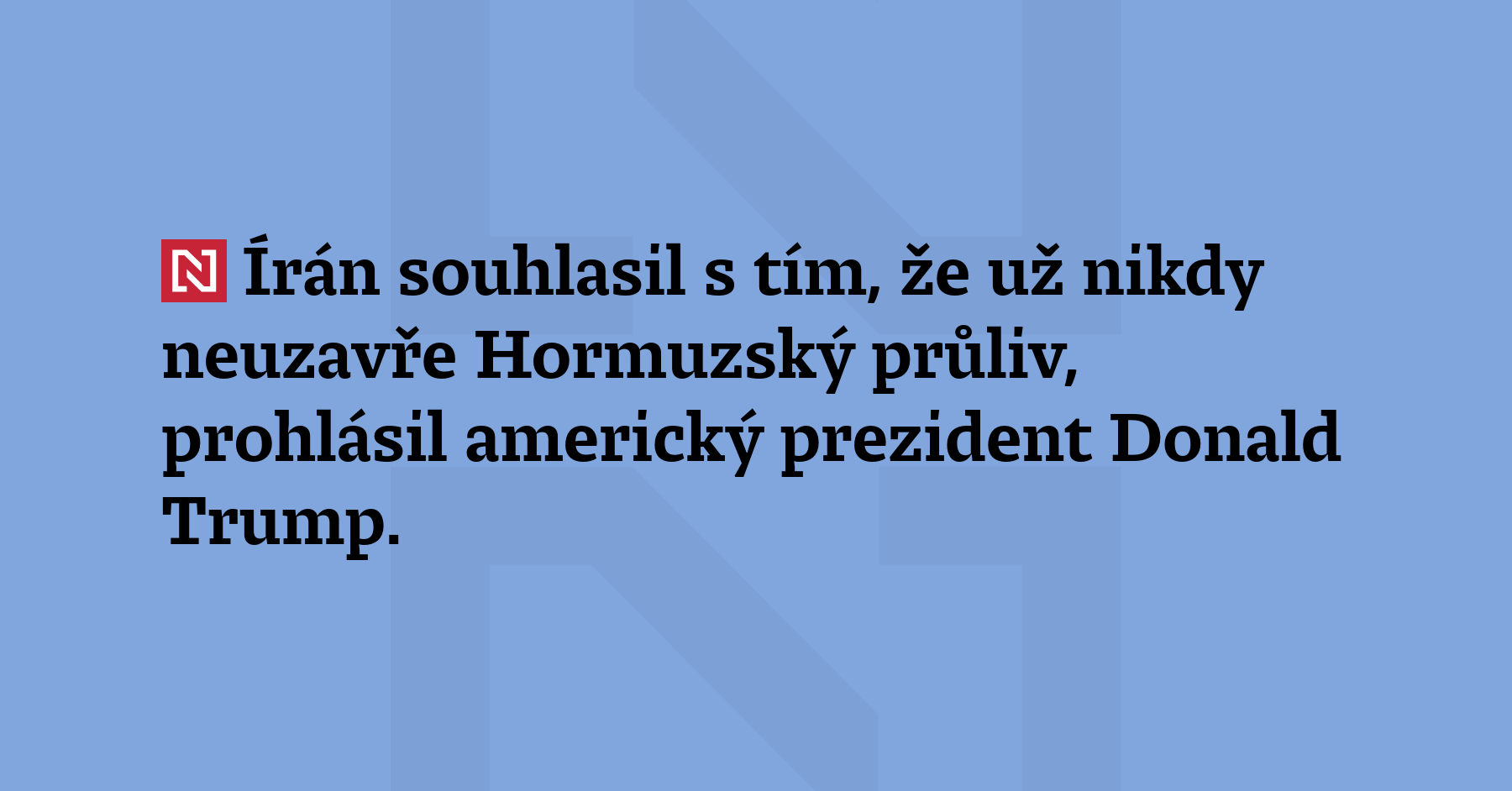 Írán souhlasil s tím, že už nikdy neuzavře Hormuzský průliv, prohlásil...