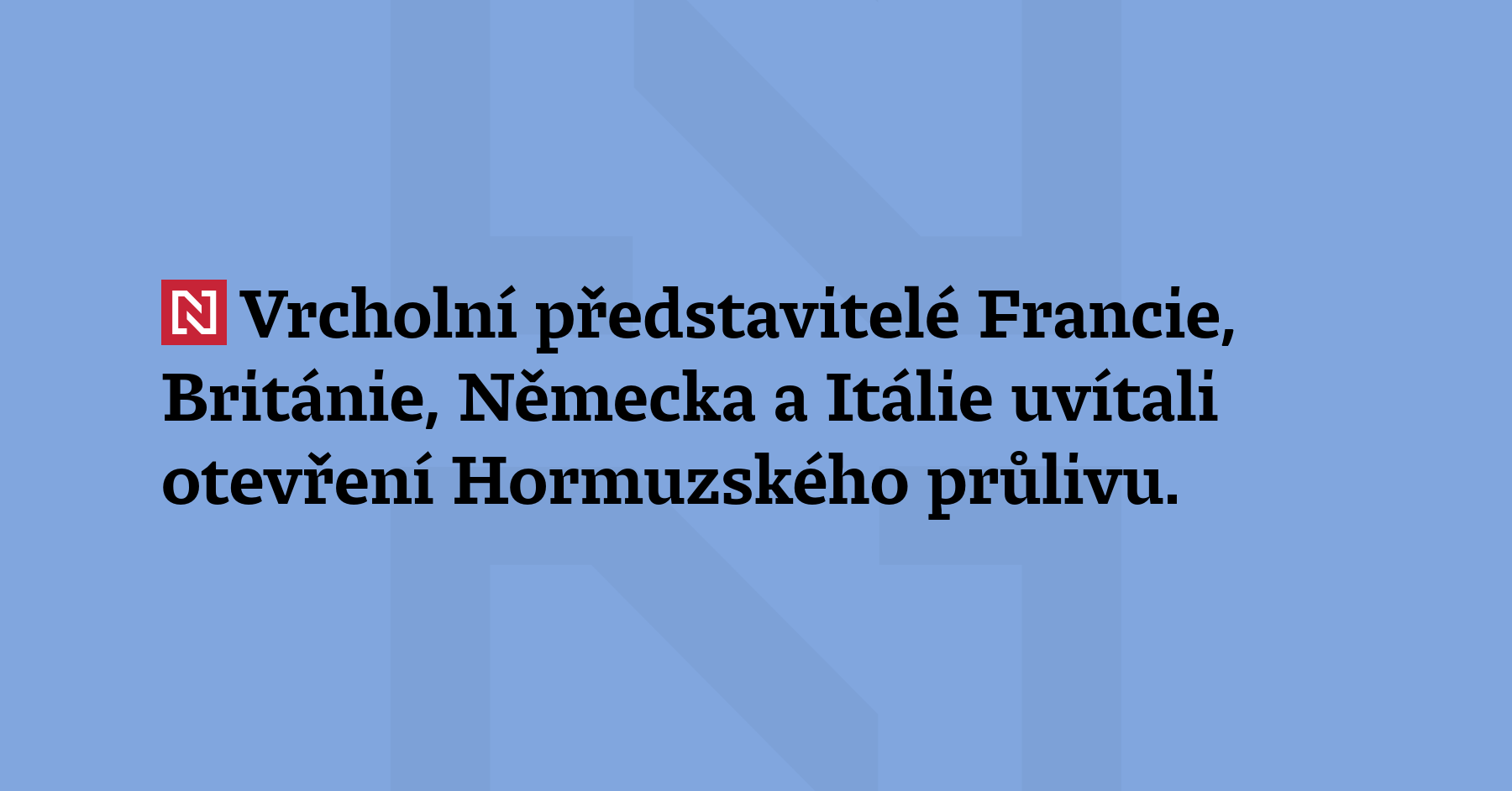 Vrcholní představitelé Francie, Británie, Německa a Itálie uvítali otevření Hormuzského průlivu....
